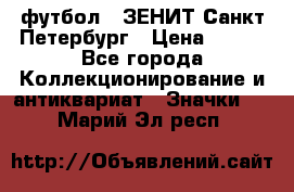 1.1) футбол : ЗЕНИТ Санкт-Петербург › Цена ­ 499 - Все города Коллекционирование и антиквариат » Значки   . Марий Эл респ.